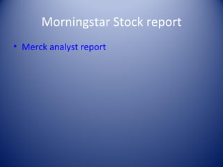 Morningstar Stock report
• Merck analyst report
 