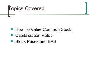 Topics Covered


    How To Value Common Stock
    Capitalization Rates
    Stock Prices and EPS
 