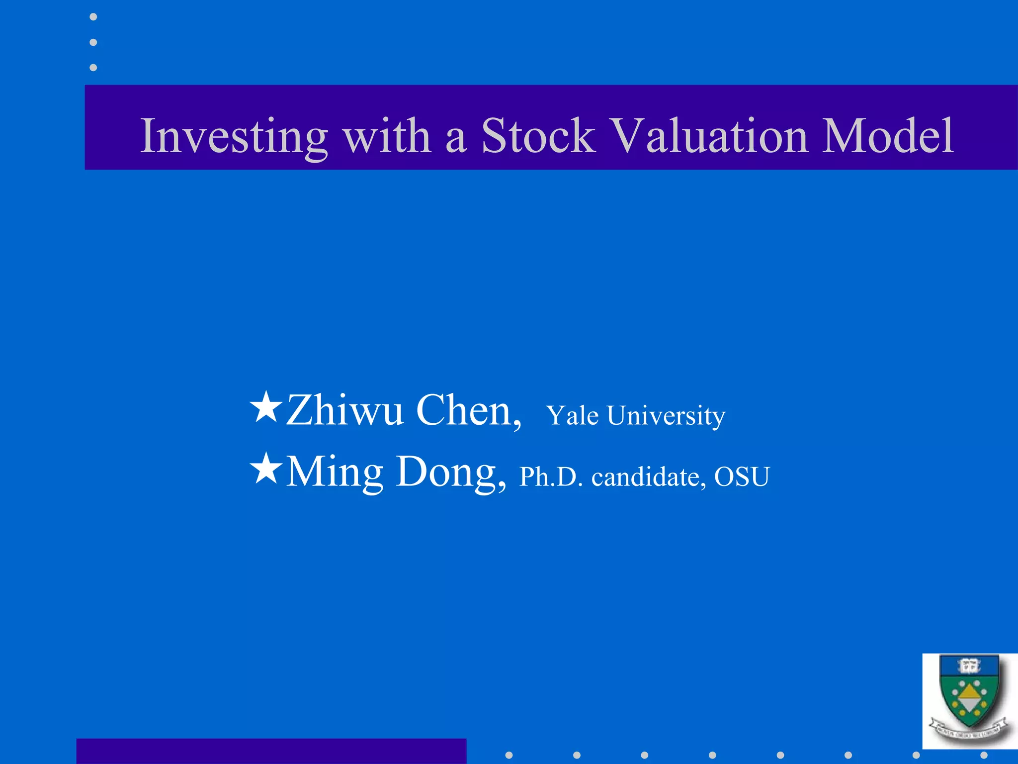 Investing with a Stock Valuation Model Zhiwu Chen,  Yale University  Ming Dong,  Ph.D. candidate, OSU 