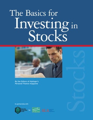 By the Editors of Kiplinger’s
Personal Finance magazine Stocks
Investingin
The Basics for
Stocks
In partnership with
for
 