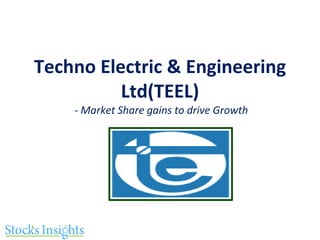 Techno Electric & Engineering
Ltd(TEEL)
- Market Share gains to drive Growth
 