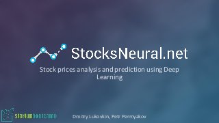 Stock prices analysis and prediction using Deep
Learning
Dmitry Lukovkin, Petr Permyakov
 
