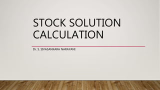 STOCK SOLUTION
CALCULATION
Dr. S. SIVASANKARA NARAYANI
 