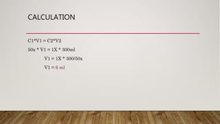 CALCULATION
C1*V1 = C2*V2
50x * V1 = 1X * 300ml
V1 = 1X * 300/50x
V1 = 6 ml
 