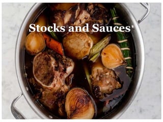 Stocks, Sauces, and Soups
Stocks and Sauces
 