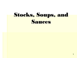 Stocks, Soups, and
      Sauces




                     1
 