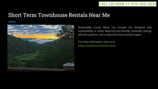 Short Term Townhouse Rentals Near Me
Sustainable Living: Many tiny houses are designed with
sustainability in mind, featuring eco-friendly materials, energy-
efficient systems, and a reduced environmental impact. ...
For more information, visit us at
https://stocktownsolutions.com/
CALL US NOW +1 970-305-5834
 