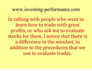 www.investing-performance.com
In talking with people who want to
    learn how to trade with great
 profits, or who ask me...