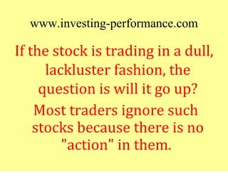 www.investing-performance.com
If the stock is trading in a dull,
      lackluster fashion, the
     question is will it go...