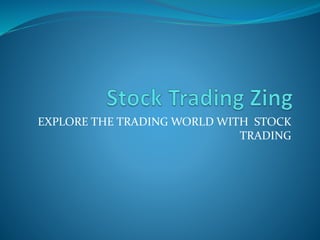 EXPLORE THE TRADING WORLD WITH STOCK
TRADING
 