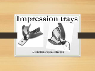 Impression trays
Definition and classification
 