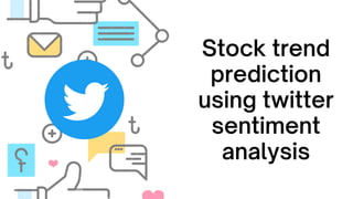 Stock trend
prediction
using twitter
sentiment
analysis
 