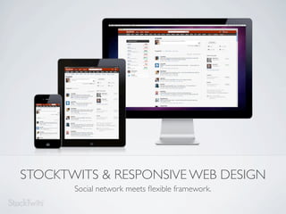 STOCKTWITS & RESPONSIVE WEB DESIGN
       Social network meets ﬂexible framework.
 