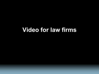 Video for law firms
 