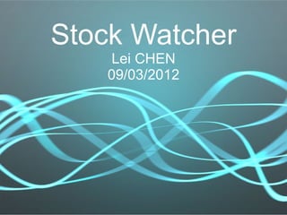 Stock Watcher
   Lei CHEN
   09/03/2012
 