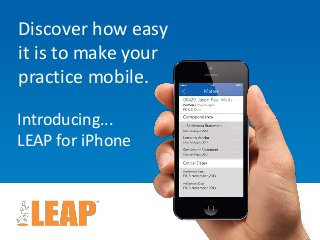 Discover how easy
it is to make your
practice mobile.
Introducing...
LEAP for iPhone
 