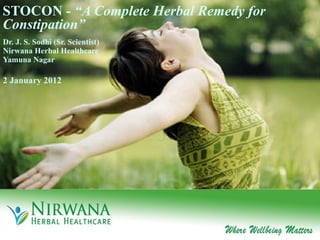 STOCON -  “A Complete Herbal Remedy for Constipation” Dr. J. S. Sodhi (Sr. Scientist) Nirwana Herbal Healthcare Yamuna Nagar 2 January 2012 