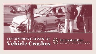 10 COMMON CAUSES OF
Vehicle Crashes
 