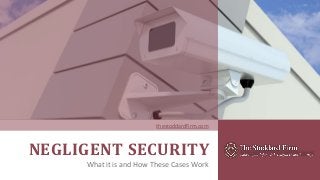 NEGLIGENT SECURITY
What it is and How These Cases Work
thestoddardfirm.com
 