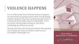 VIOLENCE HAPPENS
It’s an unfortunate fact of life that violence happens.
Human beings are going to harm other human beings...