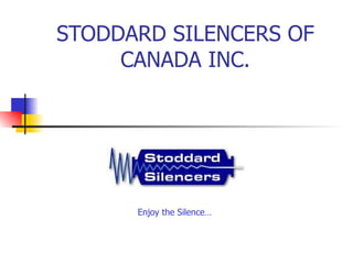 STODDARD SILENCERS OF CANADA INC. Enjoy the Silence… 
