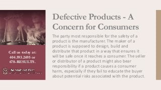 Defective Products - A
Concern for Consumers
The party most responsible for the safety of a
product is the manufacturer. T...