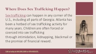 Where Does Sex Trafficking Happen?
Sex trafficking can happen in any corner of the
U.S., including all parts of Georgia. A...