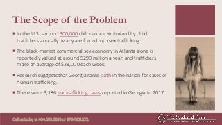 The Scope of the Problem
 In the U.S., around 300,000 children are victimized by child
traffickers annually. Many are for...