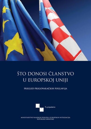 što donosi članstvo
  u Europskoj uniji
    pregled pregovar ačkih poglavlja




 Ministarstvo vanjskih poslova i europskih integr acija
                 republike hrvatske
 