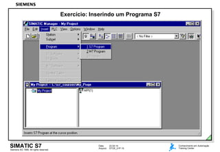 Data: 22.04.14
Arquivo: STOE_01P.15
SIMATIC S7
Siemens AG 1999. All rights reserved.
Conhecimento em Automação
Training Center
Exercício: Inserindo um Programa S7
 