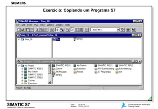 Data: 22.04.14
Arquivo: STOE_01P.17
SIMATIC S7
Siemens AG 1999. All rights reserved.
Conhecimento em Automação
Training Center
Exercício: Copiando um Programa S7
 