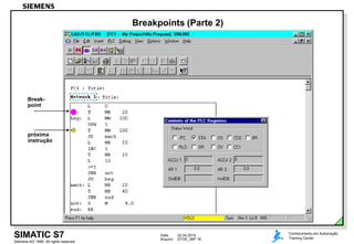 Data: 22.04.2014
Arquivo: STOE_06P.16
Siemens AG 1999. All rights reserved.
Conhecimento em Automação
Training CenterSIMATIC S7
Break-
point
Breakpoints (Parte 2)
próxima
instrução
 