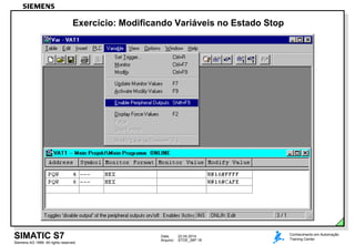 Data: 22.04.2014
Arquivo: STOE_06P.18
Siemens AG 1999. All rights reserved.
Conhecimento em Automação
Training CenterSIMATIC S7
Exercício: Modificando Variáveis no Estado Stop
 
