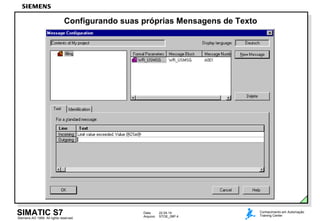 Data: 22.04.14
Arquivo: STOE_09P.4
SIMATIC S7Siemens AG 1999. All rights reserved.
Conhecimento em Automação
Training Center
Configurando suas próprias Mensagens de Texto
 