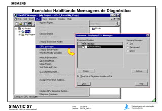 Data: 22.04.14
Arquivo: STOE_09P.9
SIMATIC S7Siemens AG 1999. All rights reserved.
Conhecimento em Automação
Training Center
Exercício: Habilitando Mensagens de Diagnóstico
 