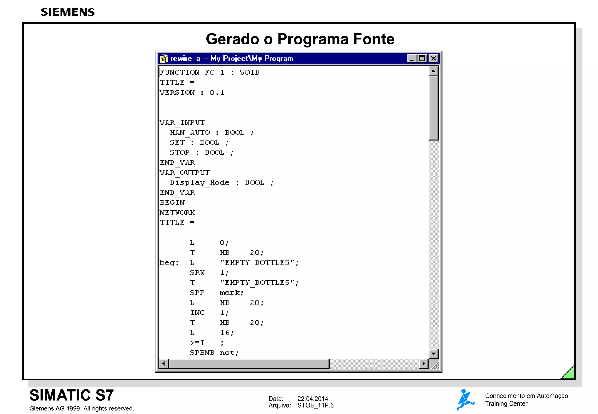 Data: 22.04.2014
Arquivo: STOE_11P.6
SIMATIC S7
Siemens AG 1999. All rights reserved.
Conhecimento em Automação
Training Center
Gerado o Programa Fonte
 