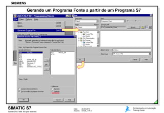 Data: 22.04.2014
Arquivo: STOE_11P.5
SIMATIC S7
Siemens AG 1999. All rights reserved.
Conhecimento em Automação
Training Center
Gerando um Programa Fonte a partir de um Programa S7
 