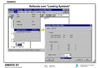 Data: 22.04.2014
Arquivo: STOE_11P.9
SIMATIC S7
Siemens AG 1999. All rights reserved.
Conhecimento em Automação
Training Center
Refiando com "Leading Symbols"
 