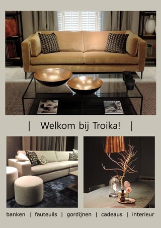 banken | fauteuils | gordijnen | cadeaus | interieur
| Welkom bij Troika! |
 