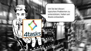 Um Sie bei diesen typischen Problemen zu unterstützen, haben wir 4tasks entwickelt.  
