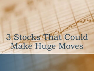 3 Stocks That Could
Make Huge Moves
 
