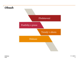 PwC
Obsah
InfoDays
2
7.11.2014
Představení
Trendy v oboru
Diskuze
Postřehy z praxe
 
