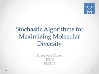 Stochastic Algorithms for
Maximizing Molecular
Diversity
Богданова Ольга
20510
18.03.13
 