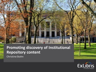 ©	2015	Ex	Libris	 |	Confidential	 &	Proprietary
Christine	Stohn
Promoting	discovery	of	Institutional	
Repository	content
 