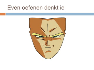 Even oefenen denkt ie

 
