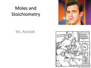 Moles and Stoichiometry   Ms. Randall 