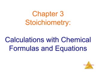 Stoichiometry
Chapter 3
Stoichiometry:
Calculations with Chemical
Formulas and Equations
 