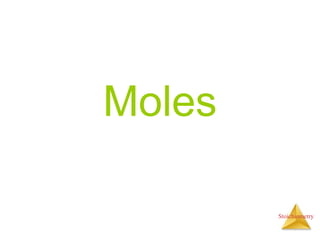 Stoichiometry
Moles
 