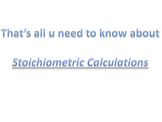 That’s all u need to know aboutStoichiometric Calculations