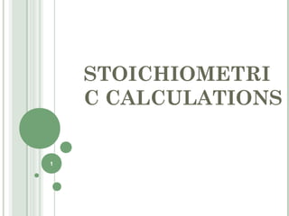 STOICHIOMETRI
C CALCULATIONS
1
 